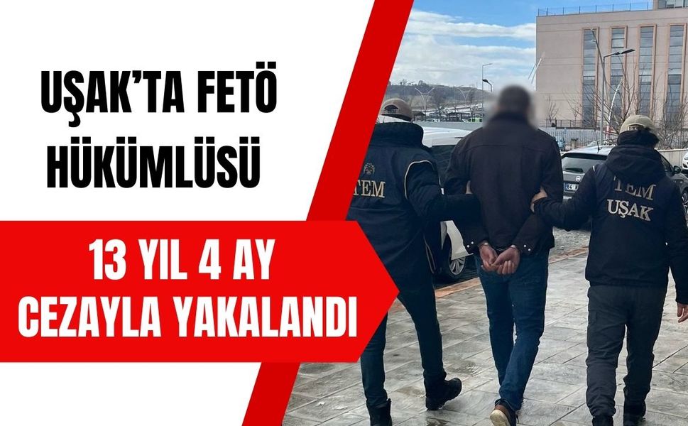 Uşak’ta FETÖ Hükümlüsü 13 Yıl 4 Ay Cezayla Yakalandı
