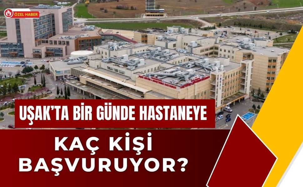 Uşak’ta Bir Günde Hastaneye Kaç Kişi Başvuruyor?