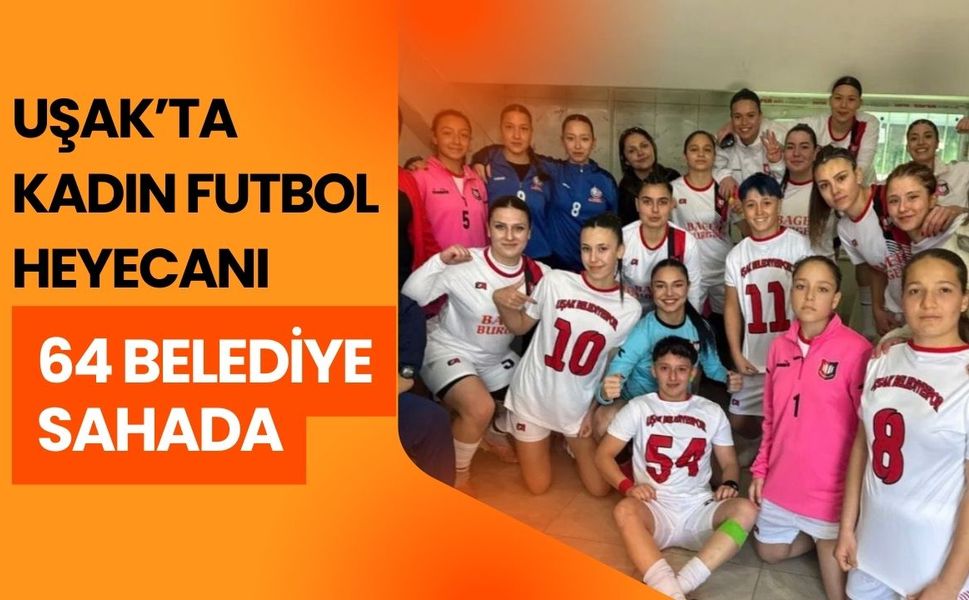 Uşak’ta Kadın Futbol Heyecanı: 64 Belediye Sahada