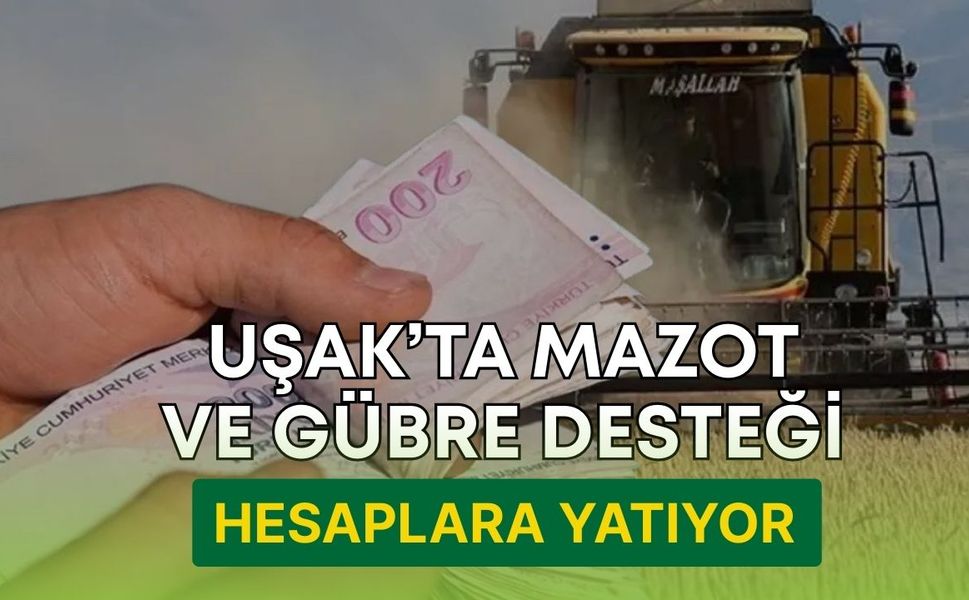 Uşak’ta Mazot ve Gübre Desteği Hesaplara Yatıyor