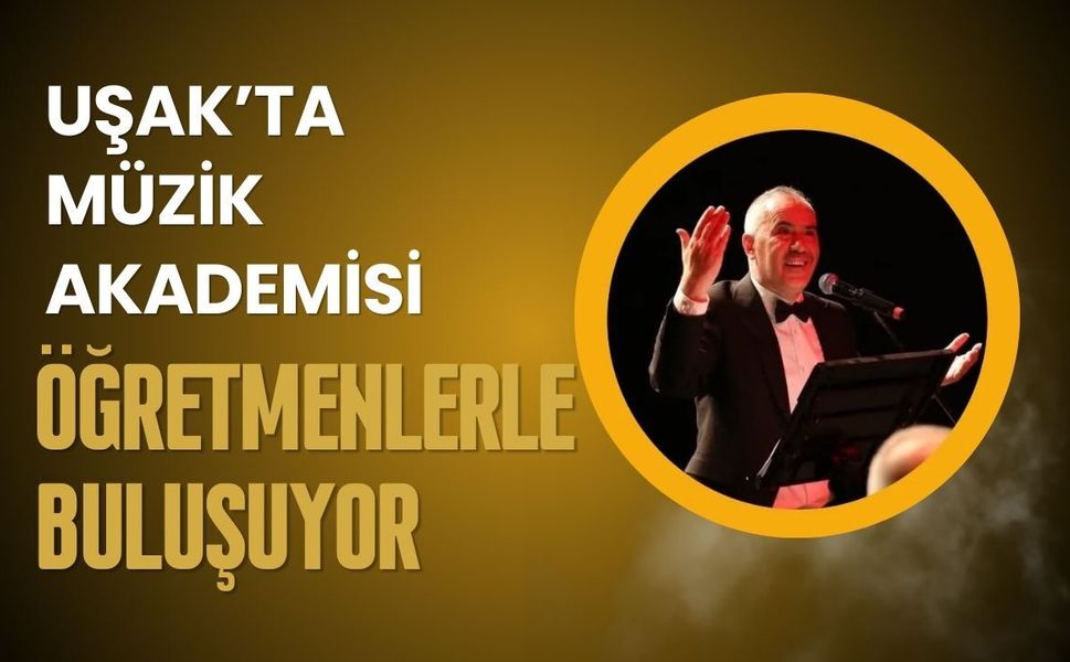 Uşak’ta Müzik Akademisi Öğretmenlerle Buluşuyor