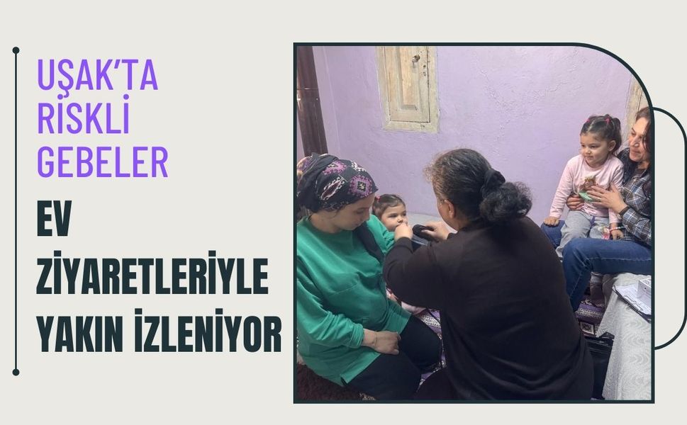 Uşak’ta Riskli Gebeler Ev Ziyaretleriyle Yakın İzleniyor