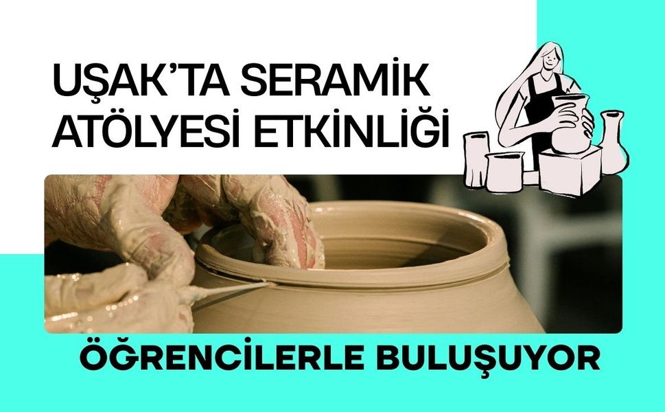 Uşak’ta Seramik Atölyesi Etkinliği Öğrencilerle Buluşuyor