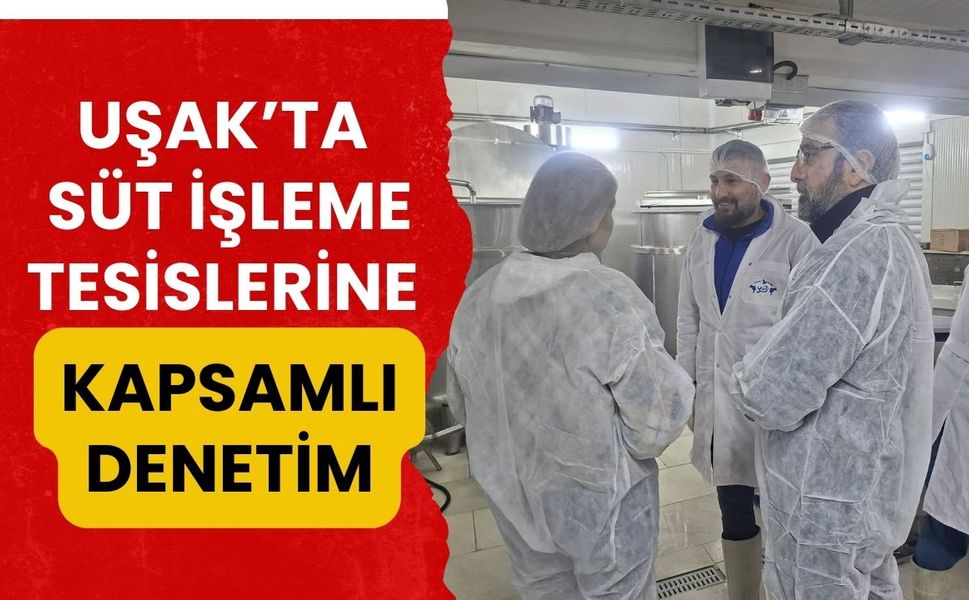 Uşak’ta Süt İşleme Tesislerine Kapsamlı Denetim