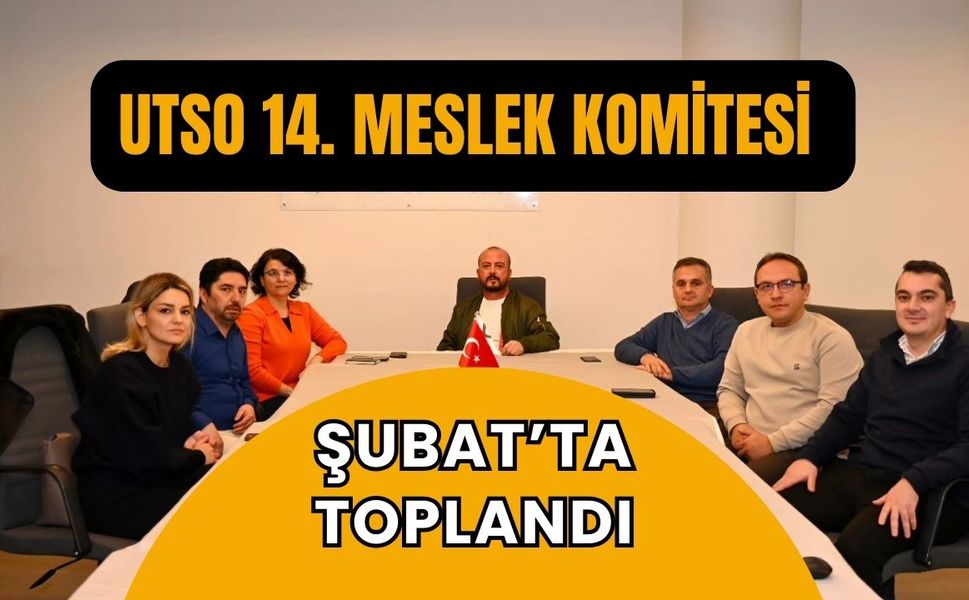 UTSO 14. Meslek Komitesi Şubat’ta Toplandı