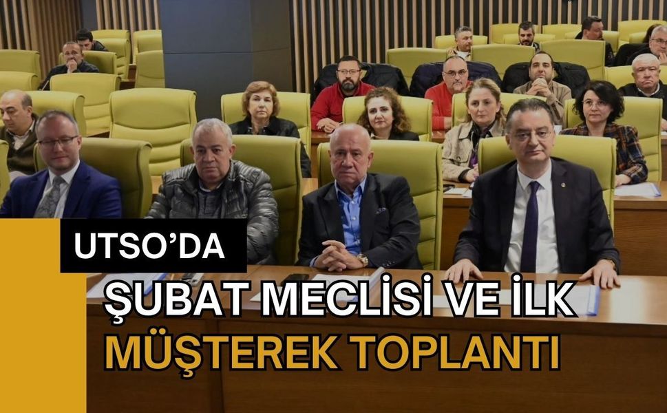 UTSO’da Şubat Meclisi ve İlk Müşterek Toplantı
