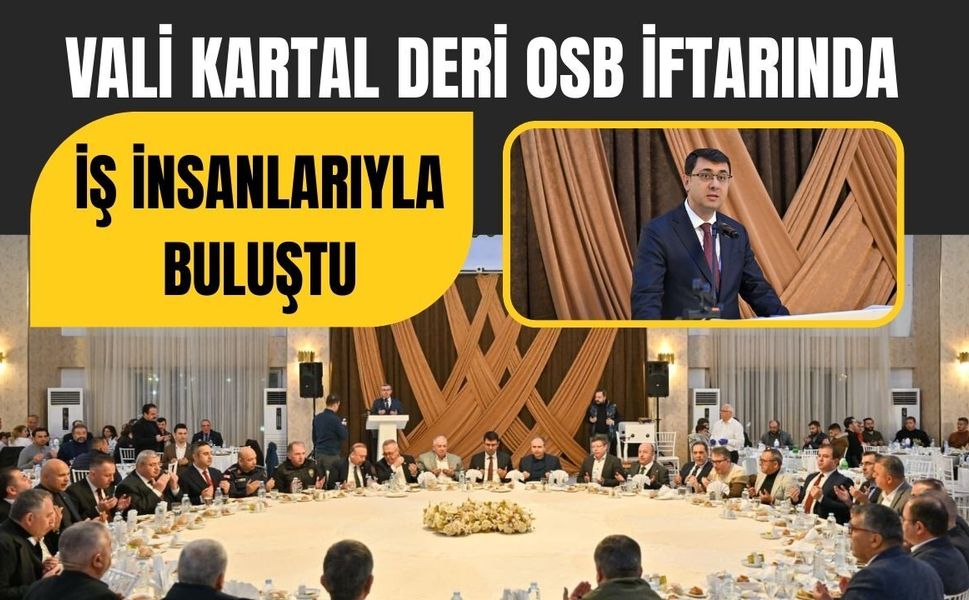 Vali Kartal Deri OSB İftarında İş İnsanlarıyla Buluştu