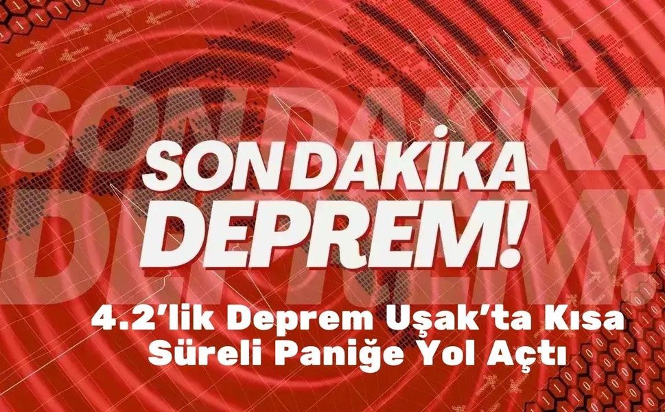 4.2’lik Deprem Uşak’ta Kısa Süreli Paniğe Yol Açtı