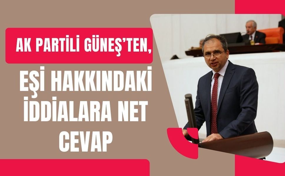AK Partili Güneş’ten, Eşi Hakkındaki İddialara Net Cevap