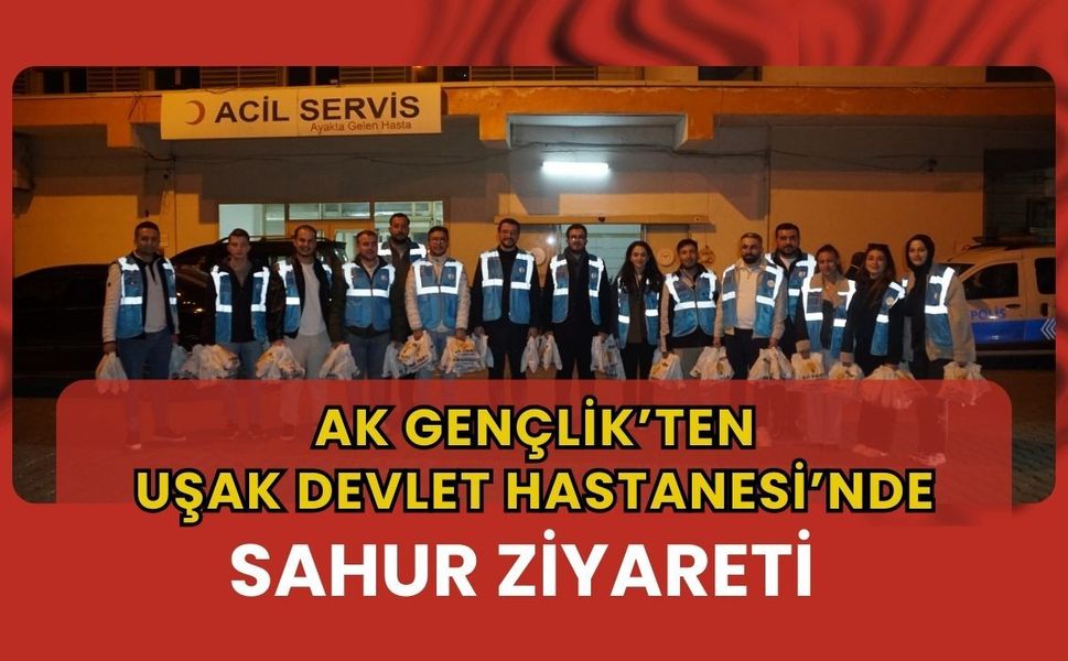 AK Gençlik’ten Uşak Devlet Hastanesi’nde Sahur Ziyareti