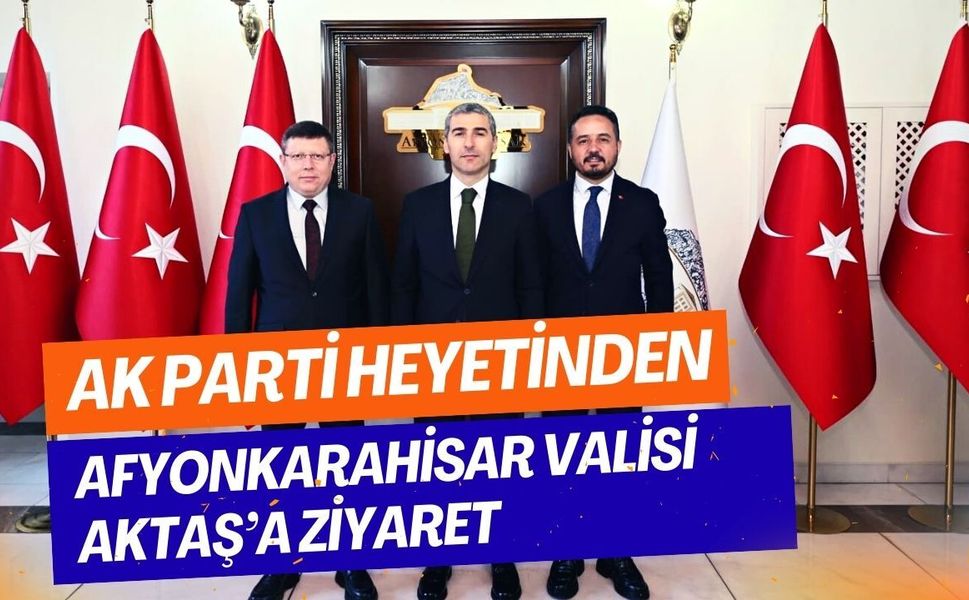 AK Parti Heyetinden Afyonkarahisar Valisi Aktaş’a Ziyaret