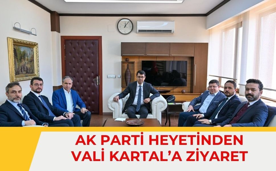 AK Parti Heyetinden Vali Kartal’a Ziyaret