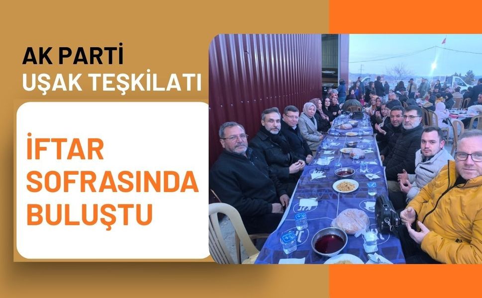 AK Parti Uşak Teşkilatı İftar Sofrasında Buluştu