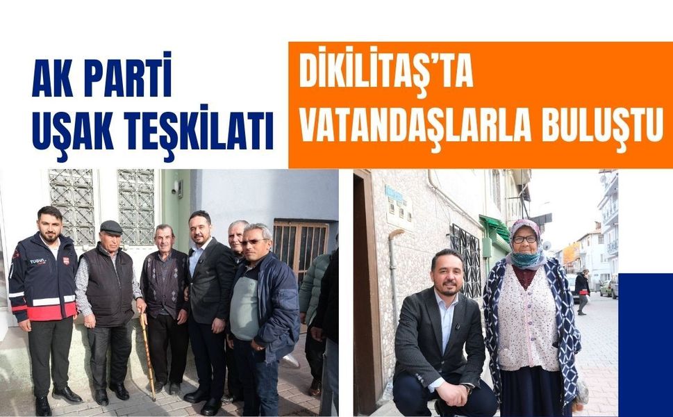 AK Parti Uşak Teşkilatı Dikilitaş’ta Vatandaşlarla Buluştu
