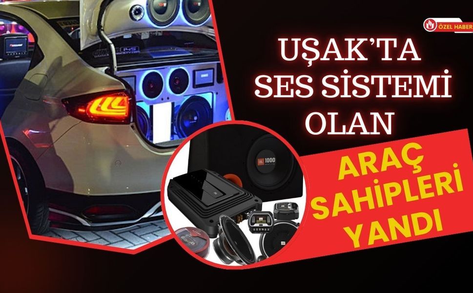 Uşak’ta Ses Sistemi Olan Araç Sahipleri Yandı