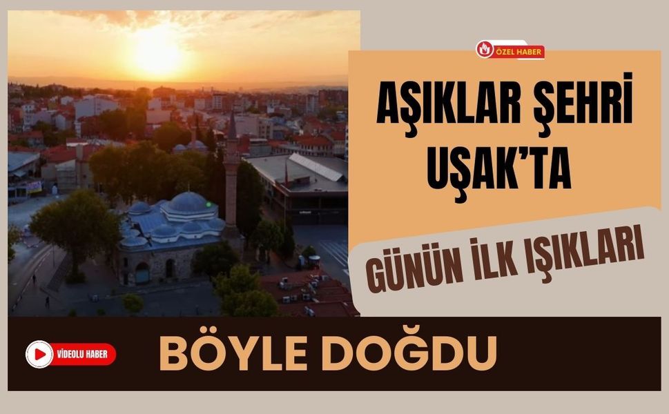 Aşıklar Şehri Uşak’ta Günün İlk Işıkları Böyle Doğdu