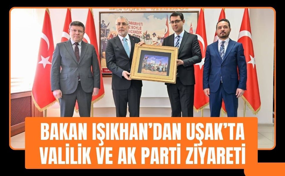 Bakan Işıkhan’dan Uşak’ta Valilik ve AK Parti Ziyareti