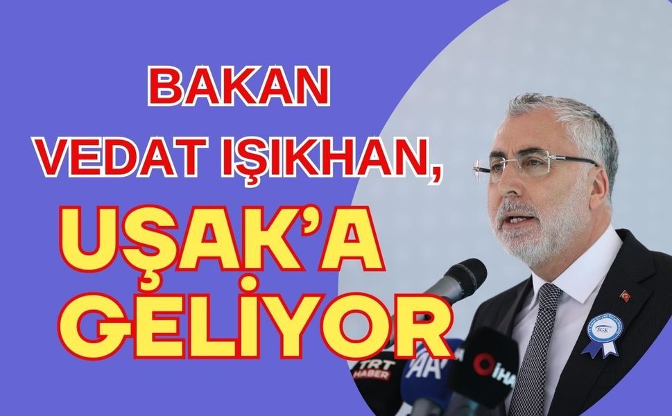 Bakan Vedat Işıkhan Uşak’a Geliyor