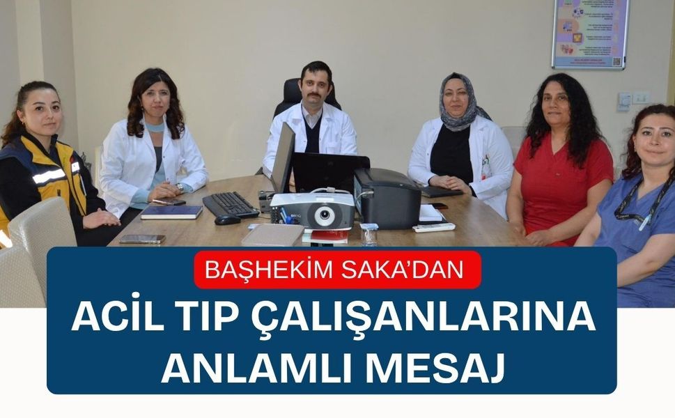 Başhekim Saka’dan Acil Tıp Çalışanlarına Anlamlı Mesaj