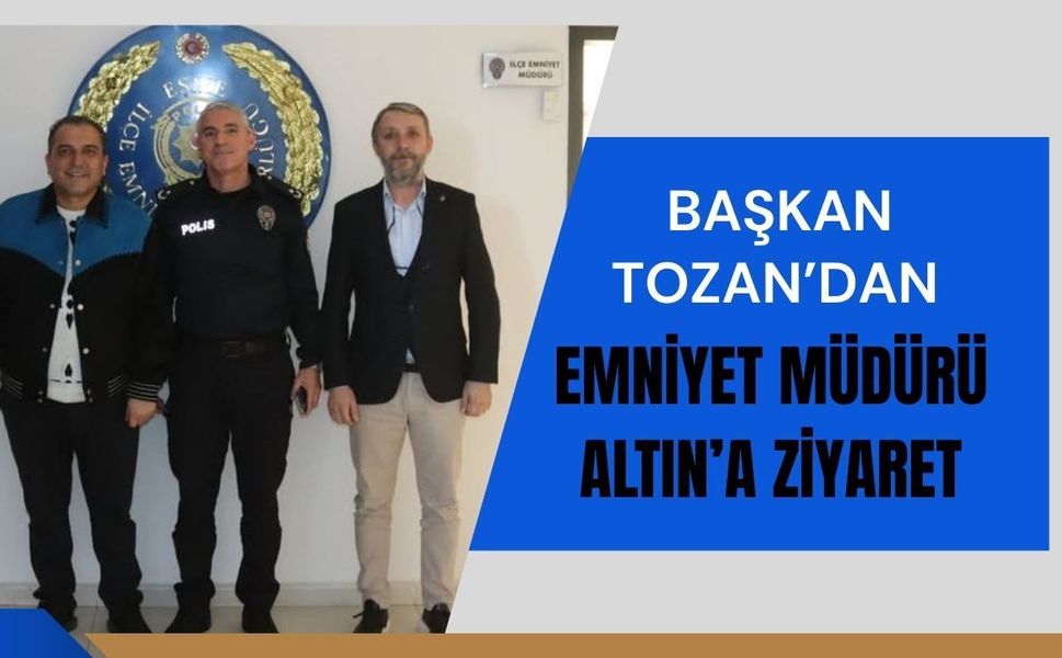 Başkan Tozan’dan Emniyet Müdürü Altın’a Ziyaret
