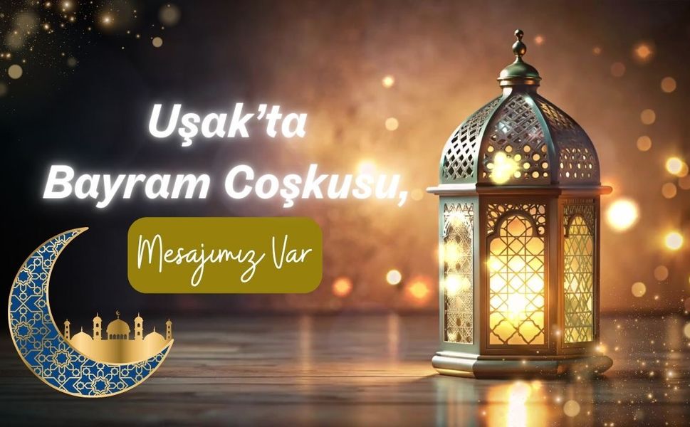 Uşak’ta Bayram Coşkusu, Mesajımız Var