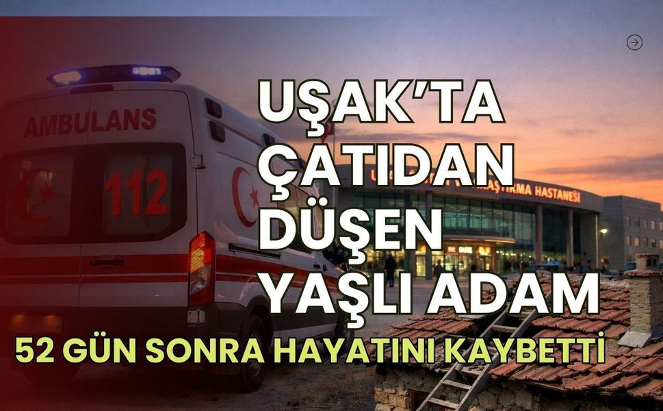 Çatıdan Düşen Yaşlı Adam 52 Gün Sonra Hayatını Kaybetti
