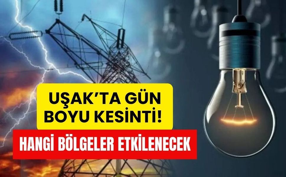 Uşak’ta Gün Boyu Kesinti! Hangi Bölgeler Etkilenecek