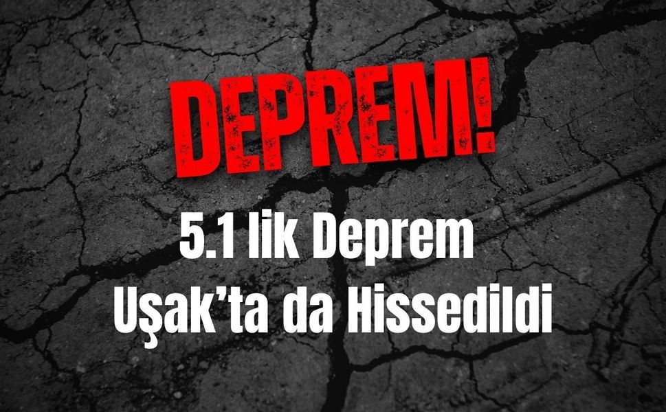 5.1’lık Deprem Uşak’ta da Hissedildi
