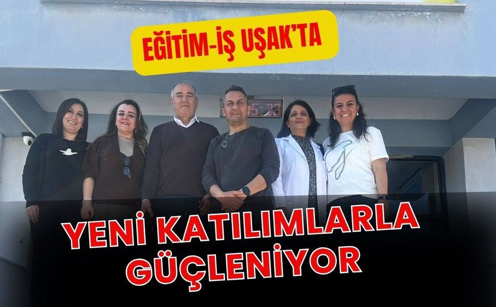 Eğitim-İş Uşak’ta Yeni Katılımlarla Güçleniyor