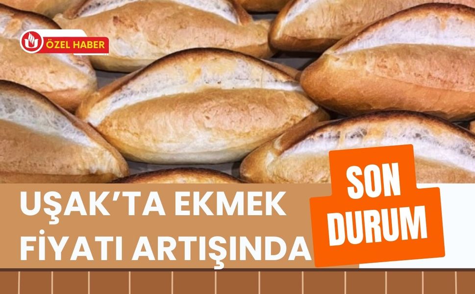 Uşak’ta Ekmek Fiyatı Artışında Son Durum