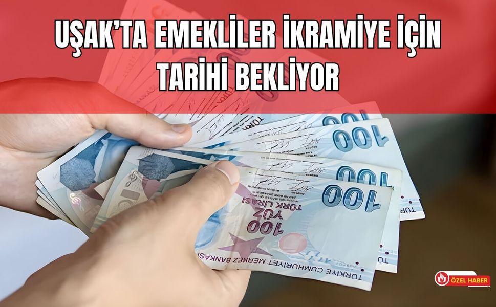 Uşak’ta Emekliler İkramiye İçin Tarihi Bekliyor
