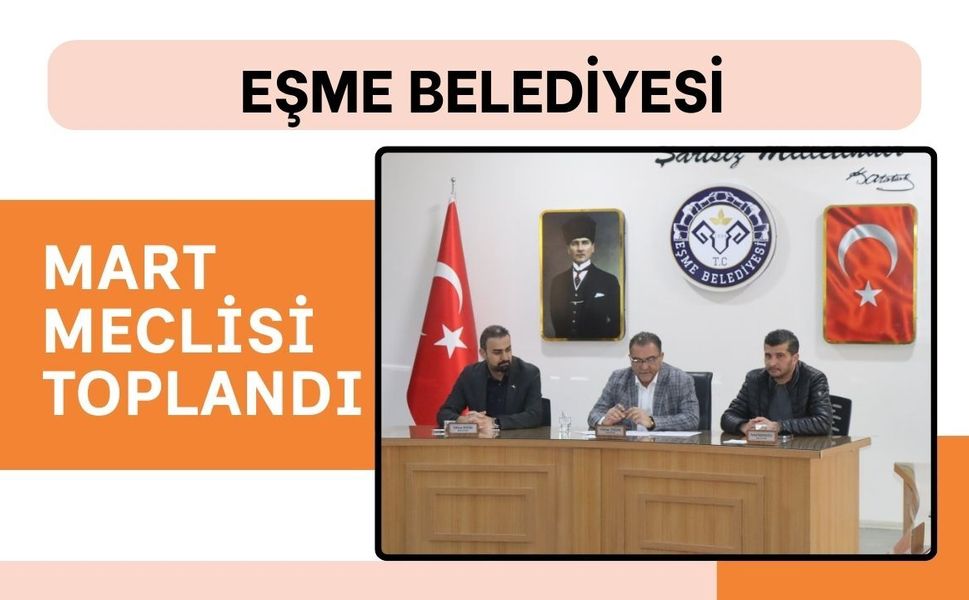 Eşme Belediyesi Mart Meclisi Toplandı