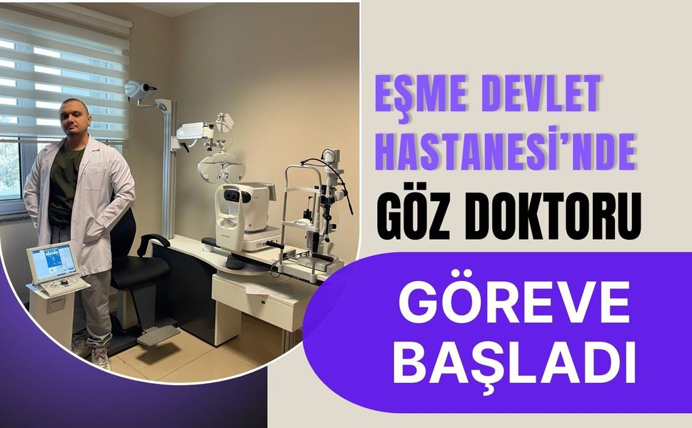 Eşme Devlet Hastanesi’nde Göz Doktoru Göreve Başladı