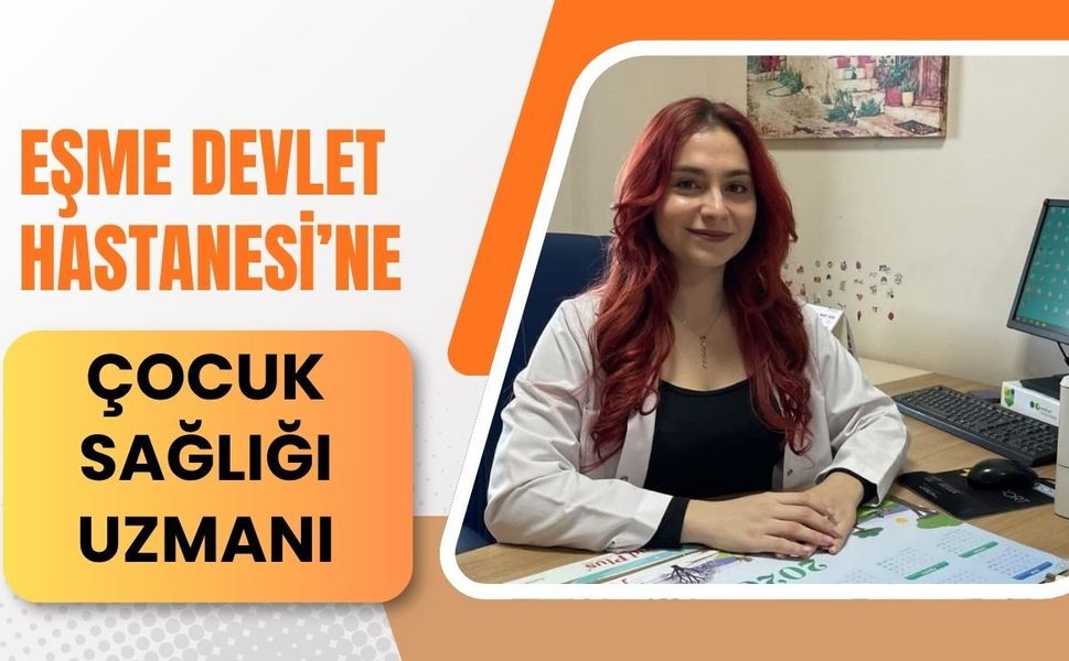 Eşme Devlet Hastanesi’ne Çocuk Sağlığı Uzmanı