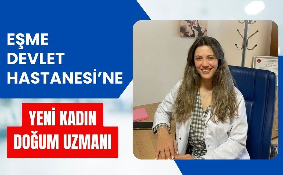 Eşme Devlet Hastanesi’ne Yeni Kadın Doğum Uzmanı