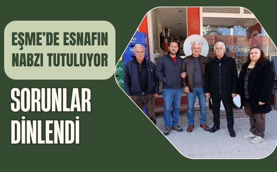 Eşme’de Esnafın Nabzı Tutuluyor: Sorunlar Dinlendi