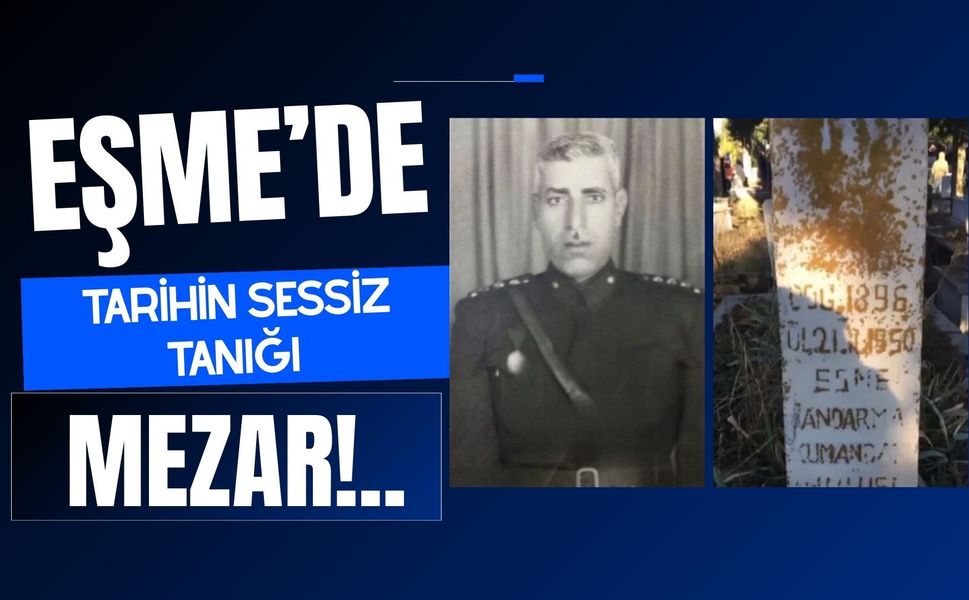 Eşme’de Tarihin Sessiz Tanığı Mezar!..