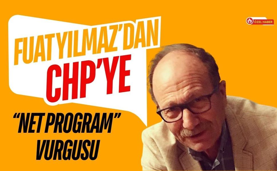 Fuat Yılmaz’dan CHP’ye “Net Program” Vurgusu