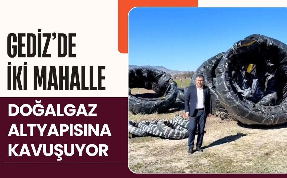 Gediz’de İki Mahalle Doğalgaz Altyapısına Kavuşuyor