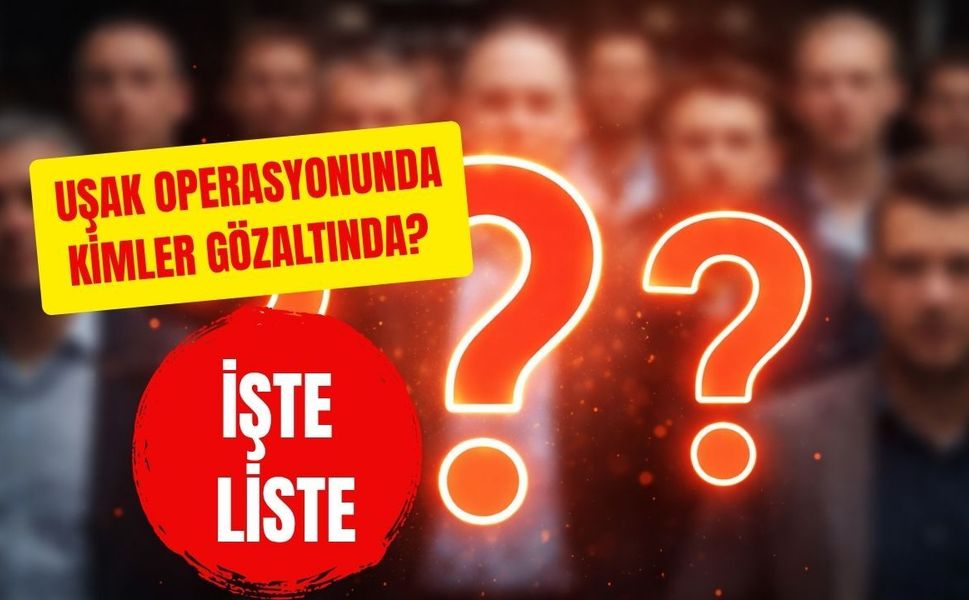 Uşak Operasyonunda Kimler Gözaltında? İşte Liste