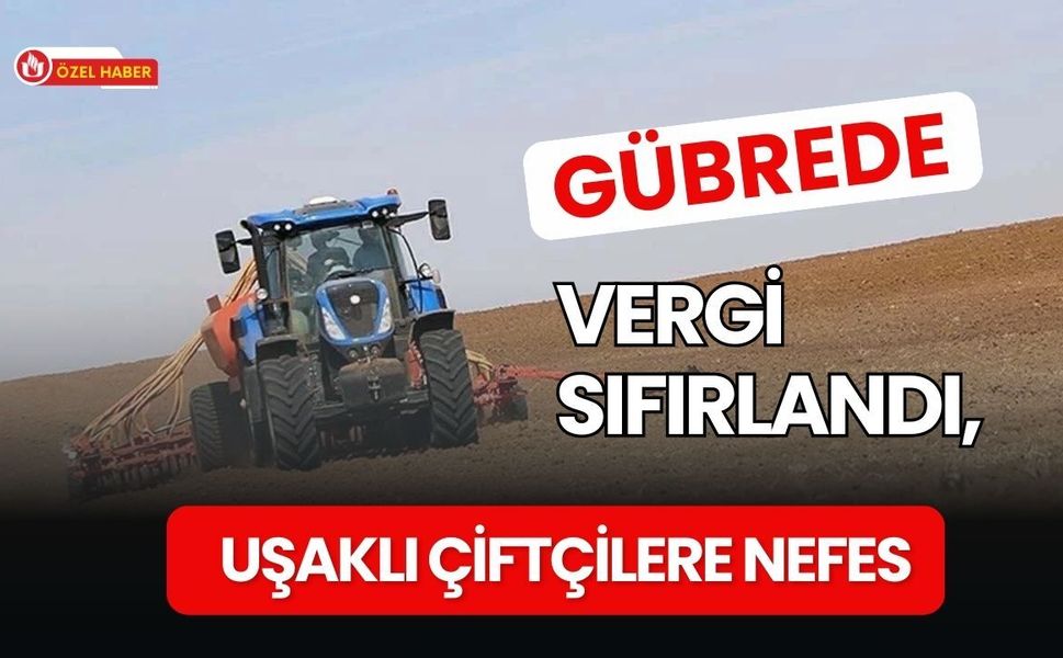 Gübrede Vergi Sıfırlandı, Uşaklı Çiftçilere Nefes