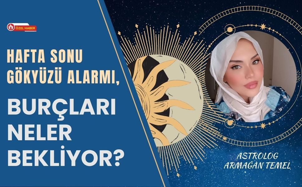 Hafta Sonu Gökyüzü Alarmı, Burçları Neler Bekliyor?