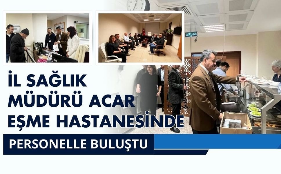İl Sağlık Müdürü Acar Eşme Hastanesinde Personelle Buluştu