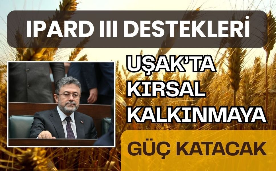 IPARD III Destekleri Uşak’ta Kırsal Kalkınmaya Güç Katacak