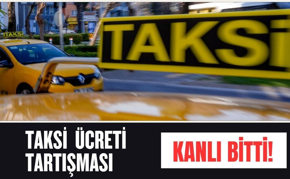 Taksi Ücreti Tartışması Kanlı  Bitti!