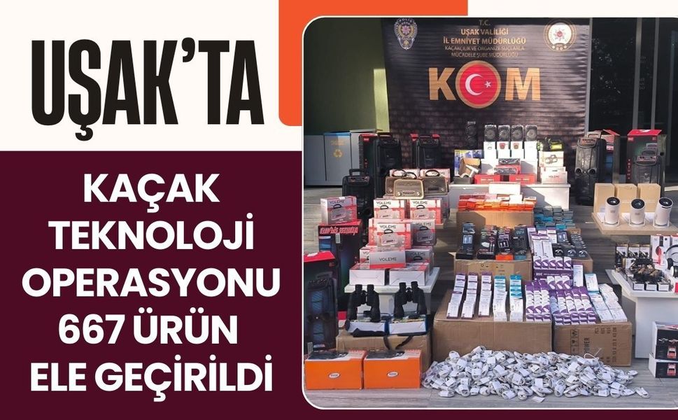 Uşak’ta Kaçak Teknoloji Operasyonu, 667 Ürün Ele Geçirildi