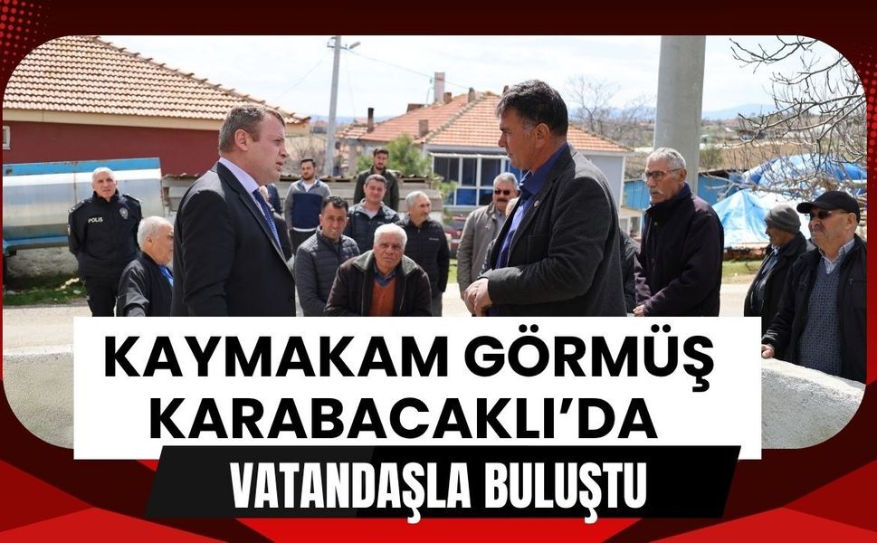 Kaymakam Görmüş Karabacaklı’da Vatandaşla Buluştu