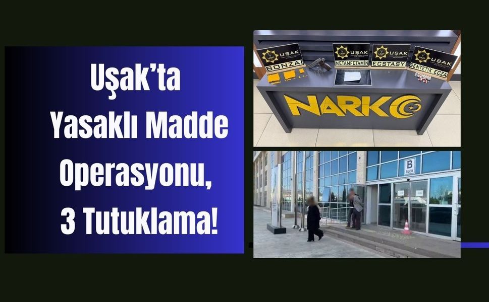 Uşak’ta Yasaklı Madde Operasyonu, 3 Tutuklama!