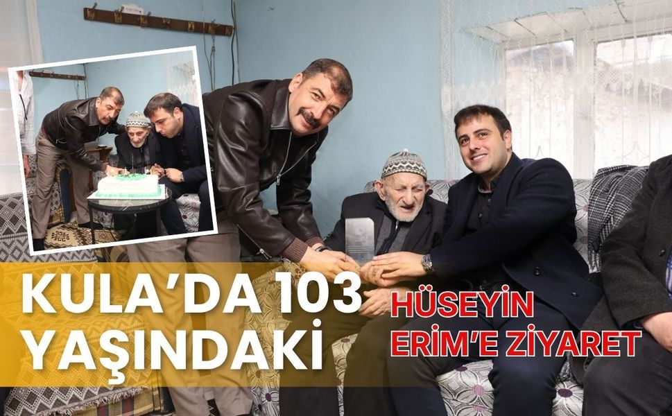 Kula’da 103 Yaşındaki Hüseyin Erim’e Ziyaret