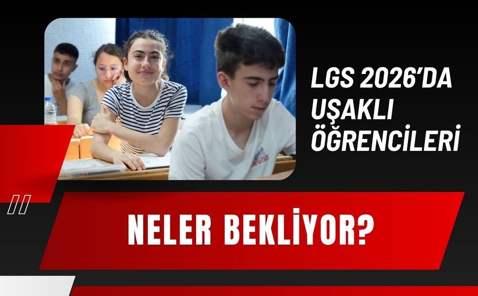 LGS 2026’da Uşaklı Öğrencileri Neler Bekliyor?